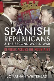 SPANISH REPUBLICANS AND THE SECOND WORLD WAR : republic across the mountains cover image