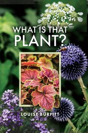 What is that plant? : a guide to identifying 150 garden plants, weeds & wildflowers cover image