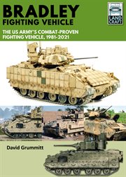 BRADLEY FIGHTING VEHICLE : the us army's combat -proven fighting platform, 1981-2021 cover image