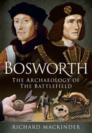 Bosworth : the archaeology of the battlefield cover image