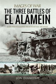THREE BATTLES OF EL ALAMEIN : rare photographs from wartime archives cover image