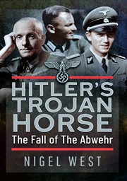 HITLER'S TROJAN HORSE : the fall of the abwehr, 1943-1945 cover image
