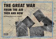 The Great War from the air, then and now cover image