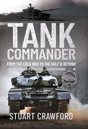 Tank Commander : from the Cold War to the Gulf and beyond cover image