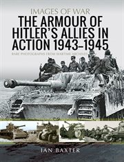 ARMOUR OF HITLER'S ALLIES IN ACTION, 1943-1945 : rare photographs from wartime archives cover image