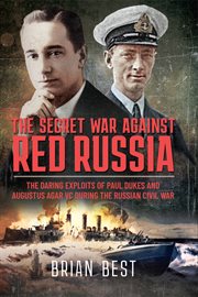 SECRET WAR AGAINST RED RUSSIA : the daring exploits of paul dukes and augustus agar vc during the... russian civil war cover image