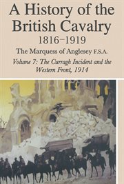 A history of the british cavalry, volume 7. 1816-1919 The Curragh Incident and the Western Front, 1914 cover image