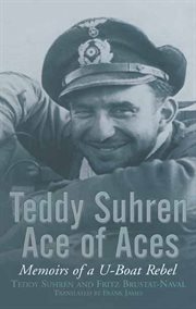 Teddy Suhren : ace of aces : memoirs of a U-boat rebel cover image