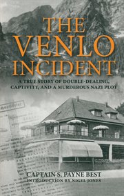 The venlo incident. A True Story of Double-Dealing, Captivity, and a Murderous Nazi Plot cover image