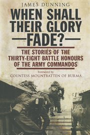 When shall their glory fade?. The Stories of the Thirty-Eight Battle Honours of the Army Commandos cover image