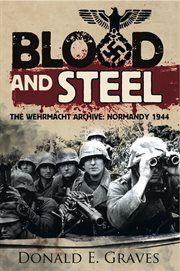 Blood and steel. The Wehrmacht Archive, Normandy 1944 cover image