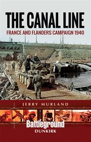 The canal line. France and Flanders Campaign 1940 cover image