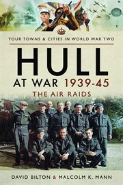 Hull at war 1939ئ45. The Air Raids cover image