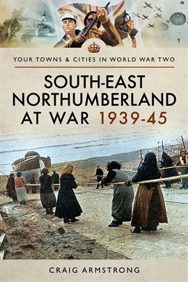Cover image for South East Northumberland at War 1939–45