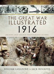 The Great war illustrated, 1916 : a selection of 1,300 images illustrating events at Kut-al-Amara, Verdun, Jutland and the Somme cover image