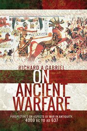 On ancient warfare : perspectives on aspects of war in antiquity4000 BC to AD 637 cover image