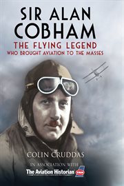 Sir Alan Cobham : flying legend who brought aviation the the masses cover image