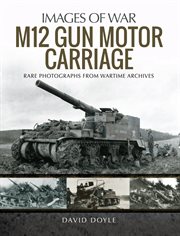 The M12 gun motor carriage : rare photographs from wartime archives cover image