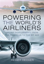 Powering the world's airliners. Engine Developments from the Propeller to the Jet Age cover image