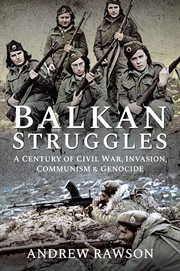 Balkan struggles : a century of civil war, invasion, communism and genocide cover image