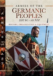 Armies of the germanic peoples, 200 BC to AD 500 : history, organization and equipment cover image
