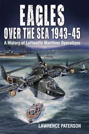 Eagles over the sea, 1943-1945 : a history of Luftwaffe maritime operations cover image