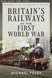 BRITAIN'S RAILWAYS IN THE FIRST WORLD WAR cover image
