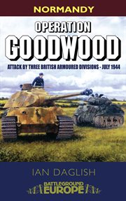 Operation goodwood. Attack by Three British Armoured Divisions - July 1944 cover image