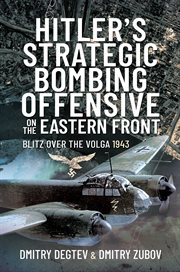 Hitler's strategic bombing offensive on the Eastern Front : blitz over the Volga, 1943 cover image