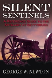 Silent sentinels. A Reference Guide to the Artillery at Gettysburg cover image