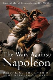 Wars against napoleon. Debunking the Myth of the Napoleonic Wars cover image