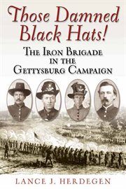 Those damned black hats!. The Iron Brigade in the Gettysburg Campaign cover image