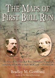 The maps of first bull run. An Atlas of the First Bull Run (Manassas) Campaign, including the Battle of Ball's Bluff, June - Oc cover image