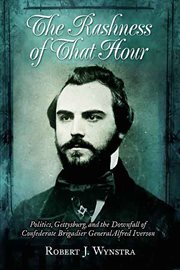 Rashness of that hour. Politics, Gettysburg, and the Downfall of Confederate Brigadier General Alfred Iverson cover image