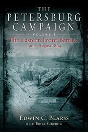 The petersburg campaign volume 1. The Eastern Front Battles, June - August 1864 cover image