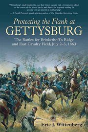 Protecting the flank at gettysburg. The Battles for Brinkerhoff's Ridge and East Cavalry Field, July 2 -3, 1863 cover image