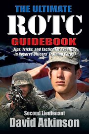 The ultimate rotc guidebook. Tips, Tricks, and Tactics for Excelling in Reserve Officers' Training Corps cover image