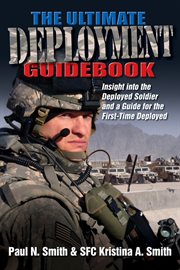 The ultimate deployment guidebook. Insight into the Deployed Soldier and a Guide for the First-Time Deployed cover image