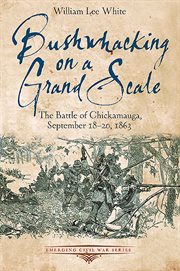 Bushwhacking on a grand scale : the Battle of Chickamauga, September 18-20, 1863 cover image