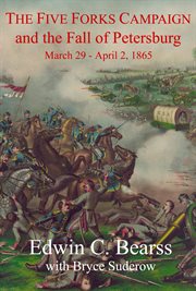 The five forks campaign and the fall of petersburg. March 29 - April 1, 1865 cover image