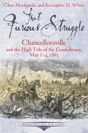 That furious struggle. Chancellorsville and the High Tide of the Confederacy, May 1-4, 1863 cover image