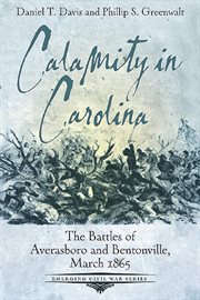 Calamity in carolina. The Battles of Averasboro and Bentonville, March 1865 cover image