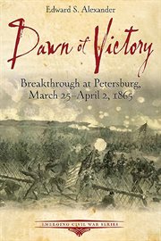 Dawn of Victory : Breakthrough at Petersburg, March 25-April 2, 1865 cover image