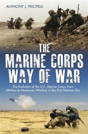 The marine corps way of war. The Evolution of the U.S. Marine Corps from Attrition to Maneuver Warfare in the Post-Vietnam Era cover image