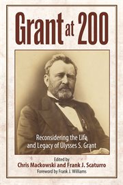Grant at 200 : Reconsidering the Life and Legacy of Ulysses S. Grant cover image