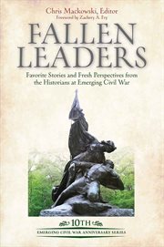 Fallen Leaders : Favorite Stories and Fresh Perspectives from the Historians at Emerging Civil War cover image