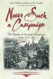 Never Such a Campaign : The Battle of Second Manassas, August 28-August 30, 1862. Emerging Civil War cover image