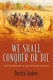 We Shall Conquer or Die : Partisan Warfare in 1862 Western Kentucky cover image