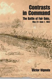 Contrasts in Command : The Battle of Fair Oaks, May 31 - June 1, 1862 cover image