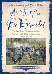 All that can be expected : the Battle of Camden and the British High Tide in the south, August 16, 1780. Emerging Revolutionary War cover image